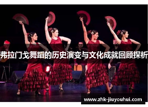 弗拉门戈舞蹈的历史演变与文化成就回顾探析 弗拉门戈舞蹈的历史演变与文化成就回顾探析