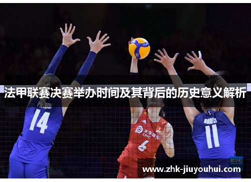 法甲联赛决赛举办时间及其背后的历史意义解析 法甲联赛决赛举办时间及其背后的历史意义解析