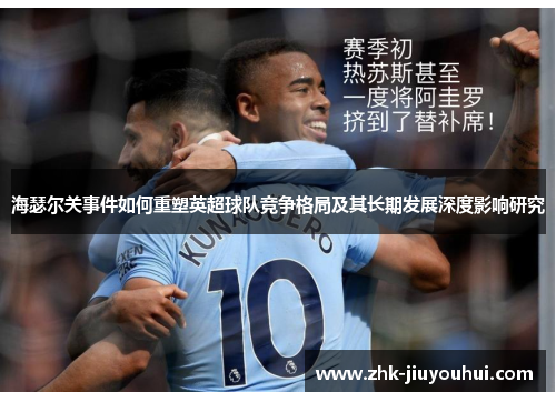 海瑟尔关事件如何重塑英超球队竞争格局及其长期发展深度影响研究 海瑟尔关事件如何重塑英超球队竞争格局及其长期发展深度影响研究
