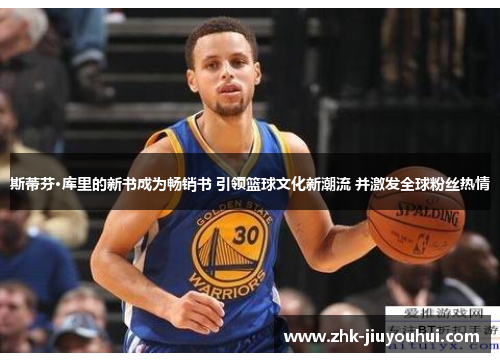 斯蒂芬·库里的新书成为畅销书 引领篮球文化新潮流 并激发全球粉丝热情