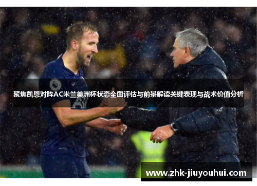 聚焦凯恩对阵AC米兰美洲杯状态全面评估与前景解读关键表现与战术价值分析