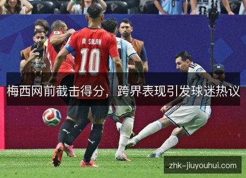 梅西网前截击得分，跨界表现引发球迷热议